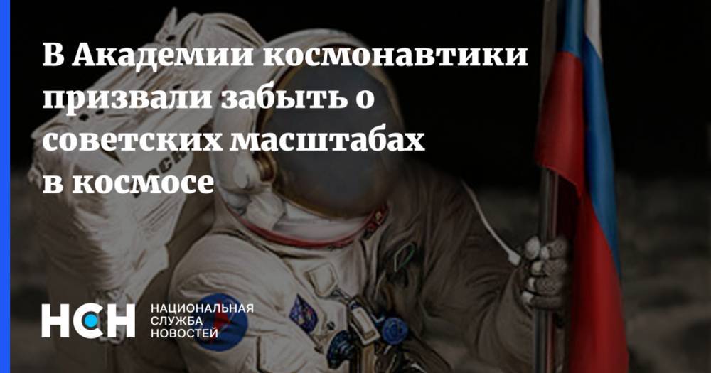 В Академии космонавтики призвали забыть о советских масштабах в космосе