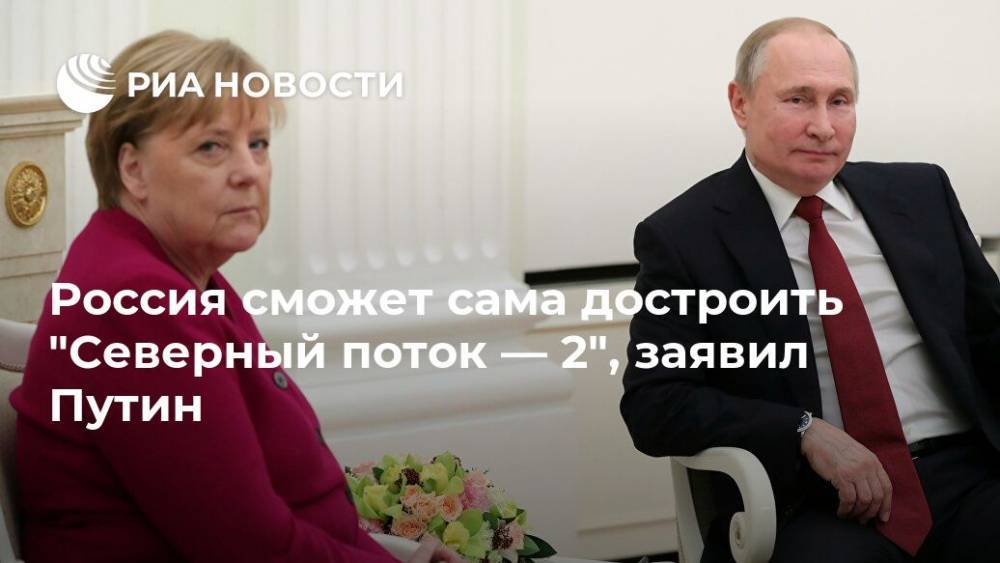 Россия сможет сама достроить "Северный поток — 2", заявил Путин