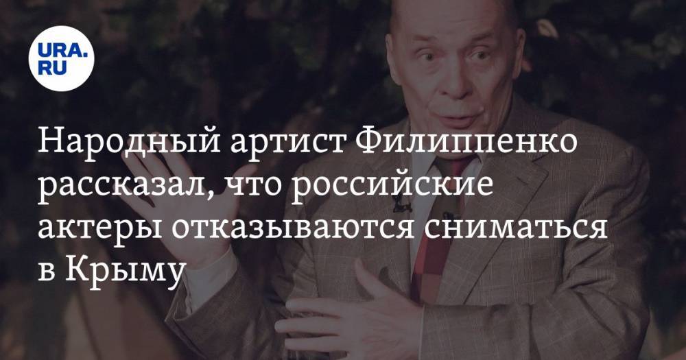 Народный артист Филиппенко рассказал, что российские актеры отказываются сниматься в Крыму. ВИДЕО
