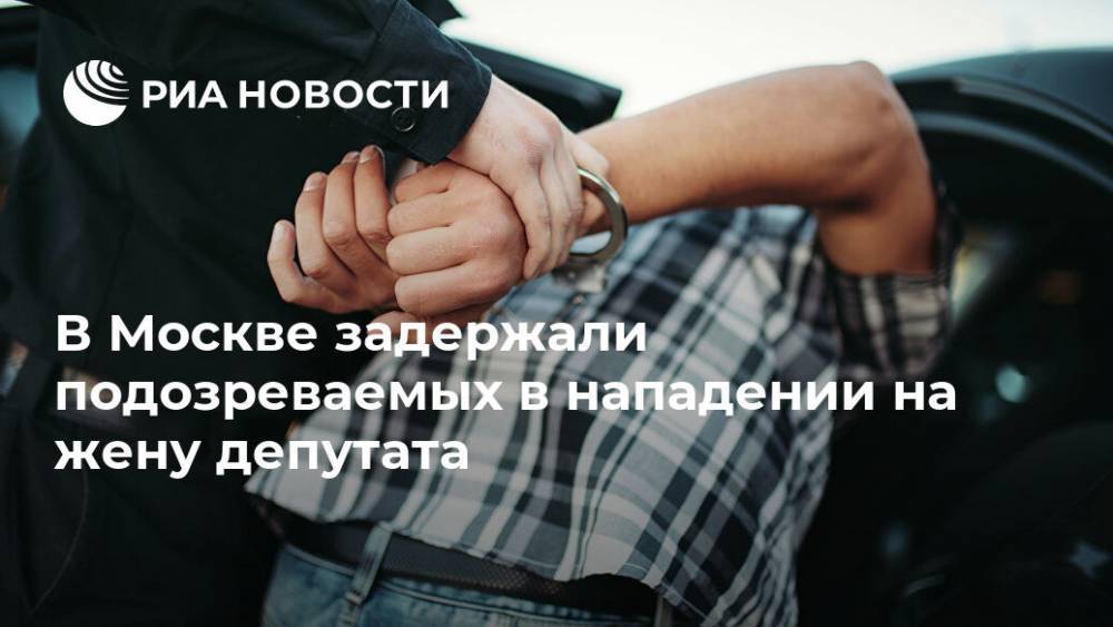 В Москве задержали подозреваемых в нападении на жену депутата