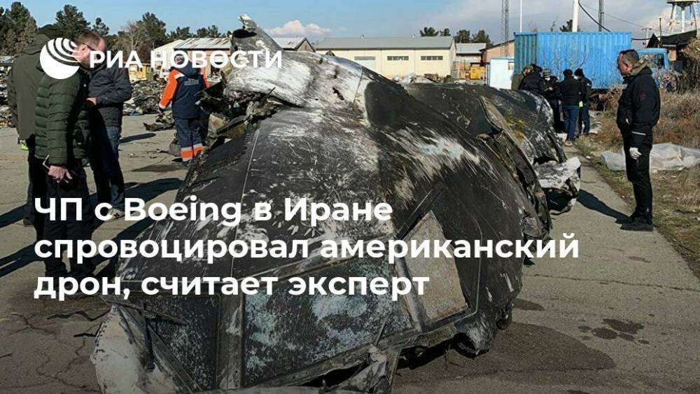 Александр Михайлов - ЧП с Boeing в Иране спровоцировал американский дрон, считает эксперт - ria.ru - Москва - США - Украина - Ирак - Иран