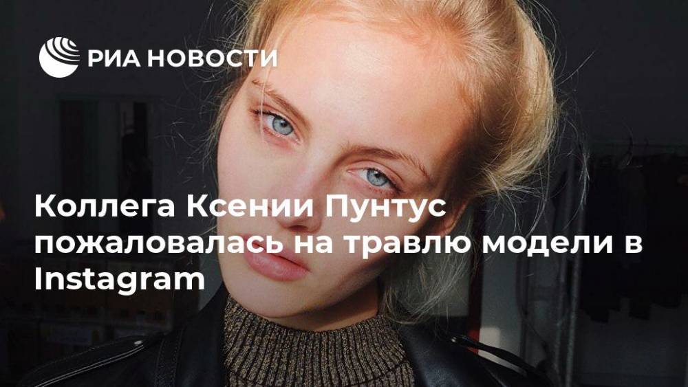 Коллега Ксении Пунтус пожаловалась на травлю модели в Instagram