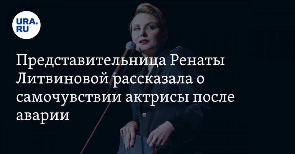 Представительница Ренаты Литвиновой рассказала о самочувствии актрисы после аварии