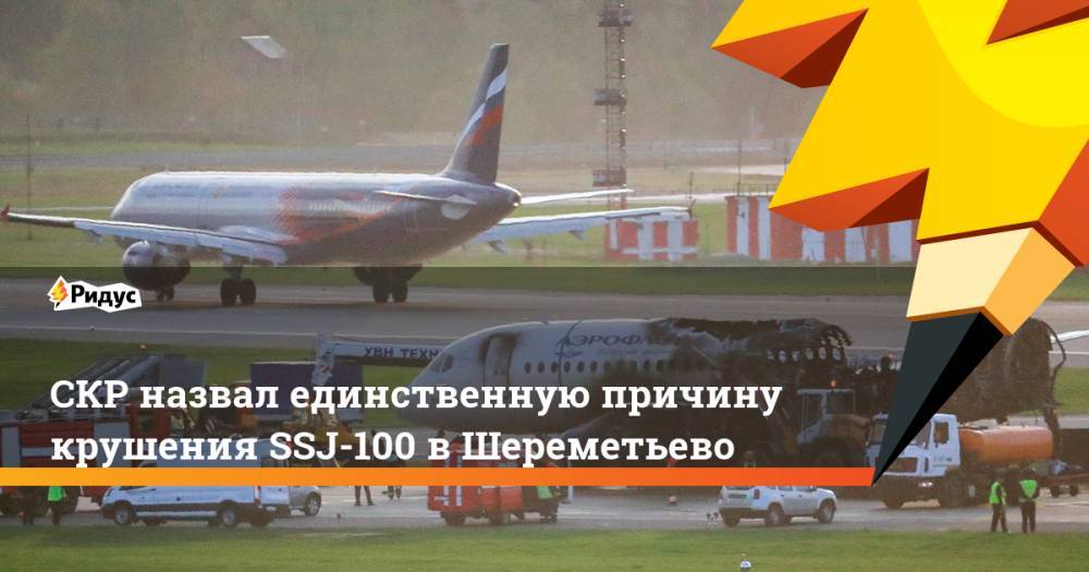 СКР назвал единственную причину крушения SSJ-100 в Шереметьево