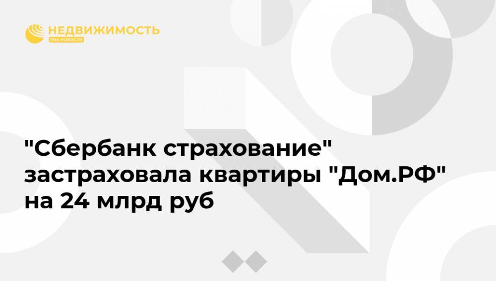 "Сбербанк страхование" застраховала квартиры "Дом.РФ" на 24 млрд руб