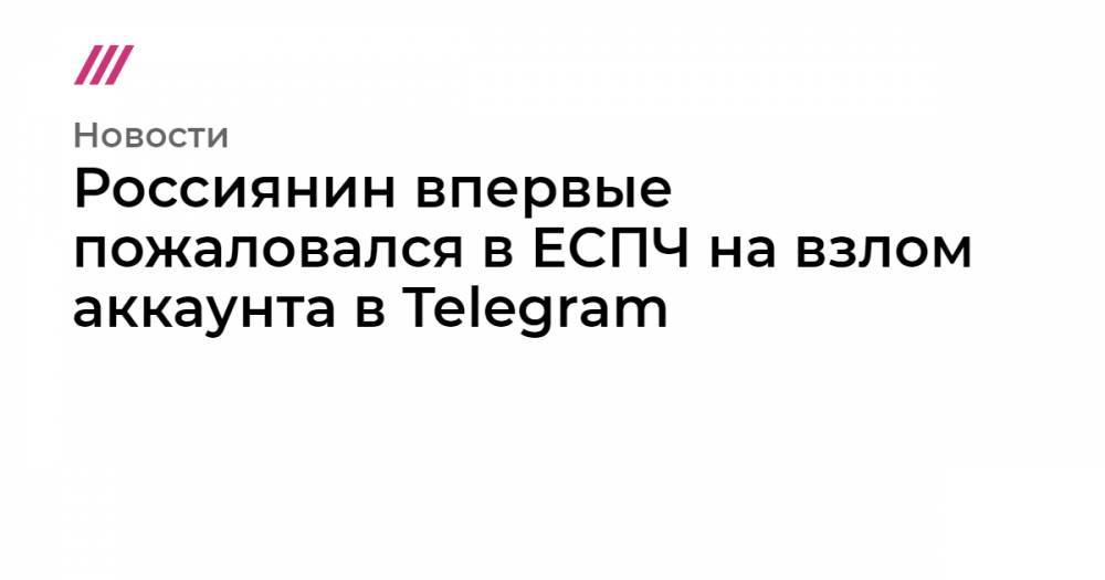 Россиянин впервые пожаловался в ЕСПЧ на взлом аккаунта в Telegram