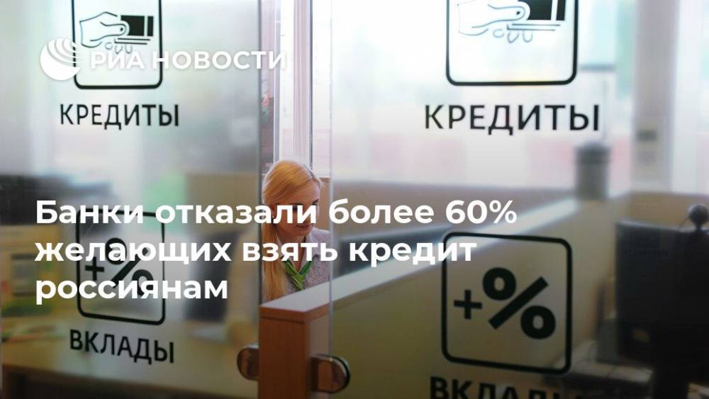 Банки отказали более 60% желающих взять кредит россиянам