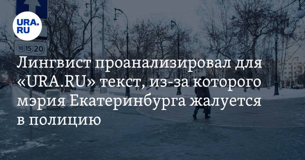 Лингвист проанализировал для «URA.RU» текст, из-за которого мэрия Екатеринбурга жалуется в полицию на журналистов