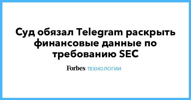 Суд обязал Telegram раскрыть финансовые данные по требованию SEC