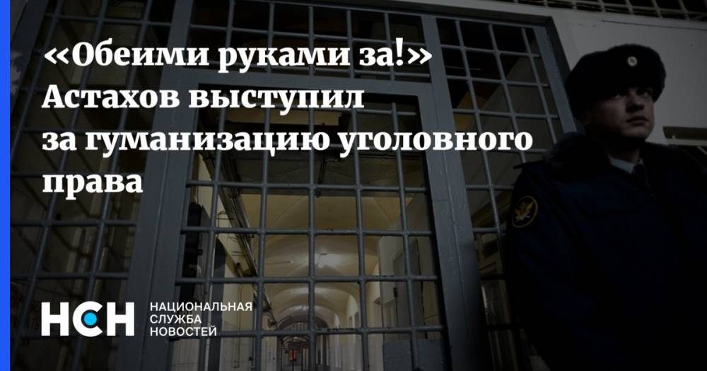 «Обеими руками за!» Астахов выступил за гуманизацию уголовного права