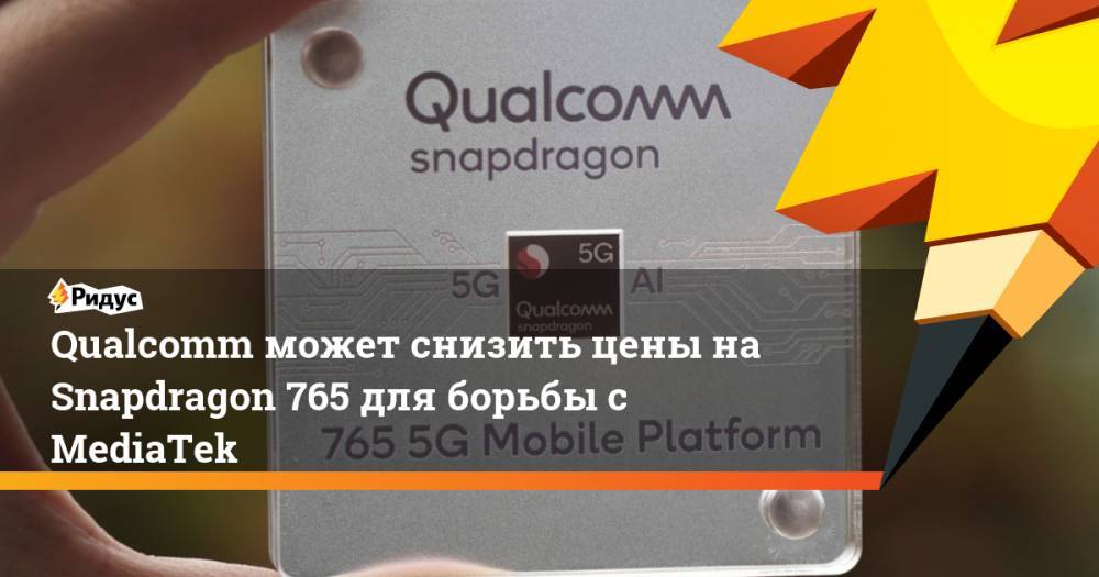 Qualcomm может снизить цены на Snapdragon 765 для борьбы с MediaTek