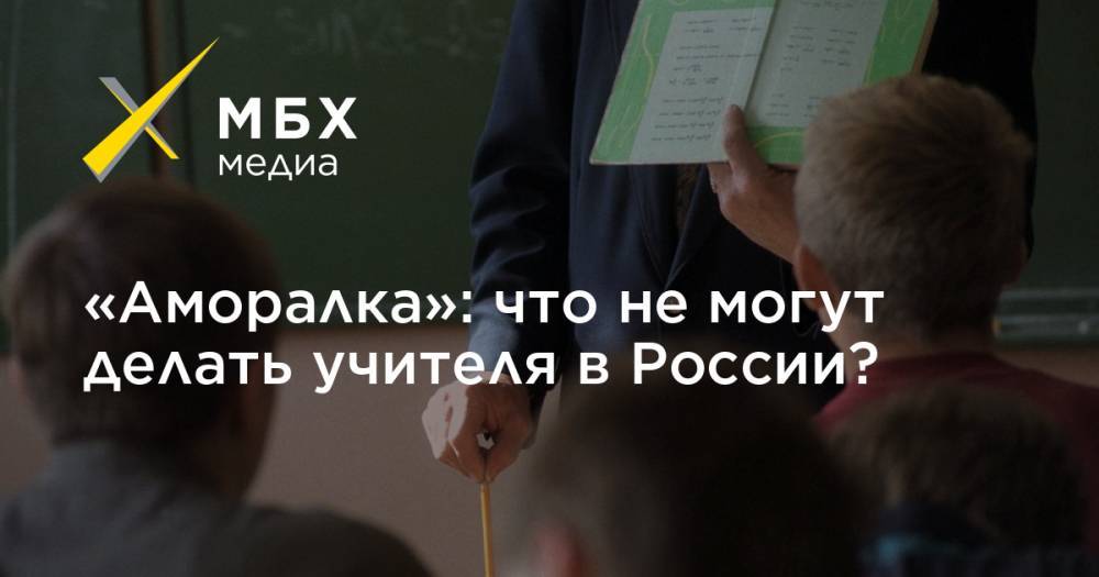 «Аморалка»: что не могут делать учителя в России?
