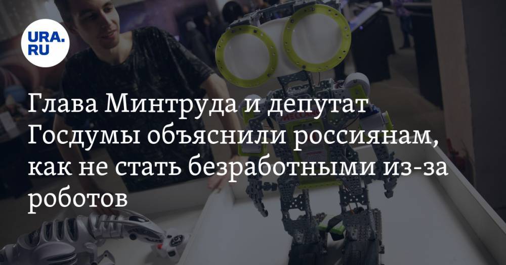 Глава Минтруда и депутат Госдумы объяснили россиянам, как не стать безработными из-за роботов