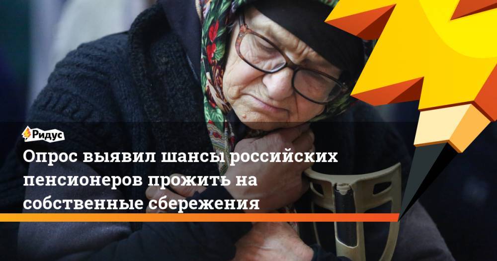 Опрос выявил шансы российских пенсионеров прожить на собственные сбережения