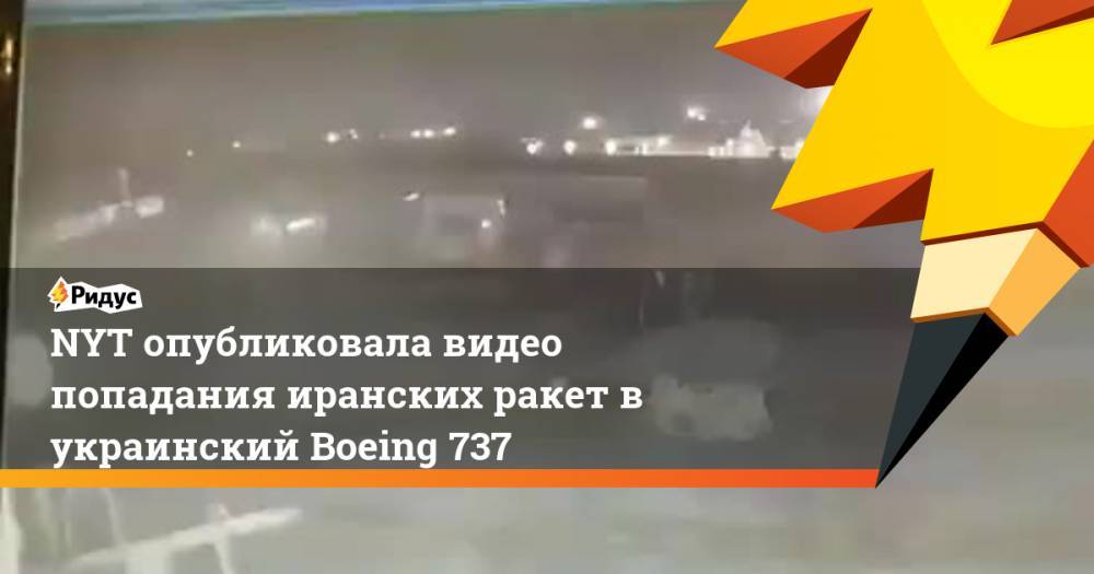 NYT опубликовала видео попадания иранских ракет в украинский Boeing 737