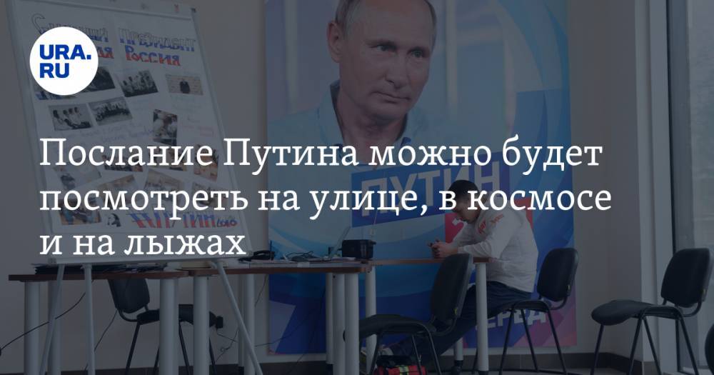 Послание Путина можно будет посмотреть на улице, в космосе и на лыжах