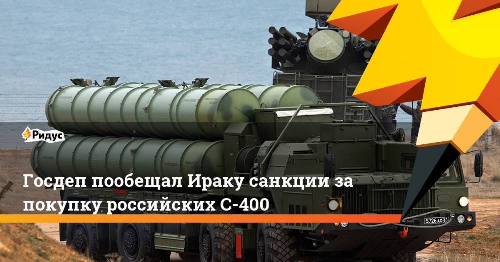 Госдеп пообещал Ираку санкции за покупку российских С-400
