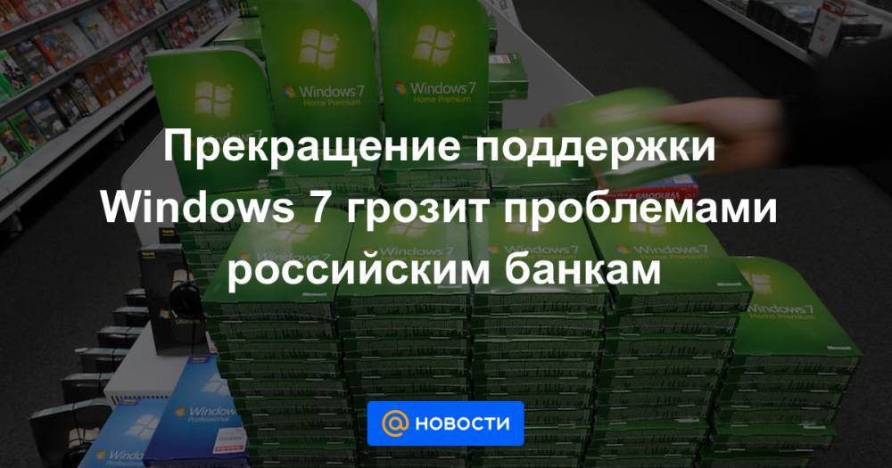 Прекращение поддержки Windows 7 грозит проблемами российским банкам