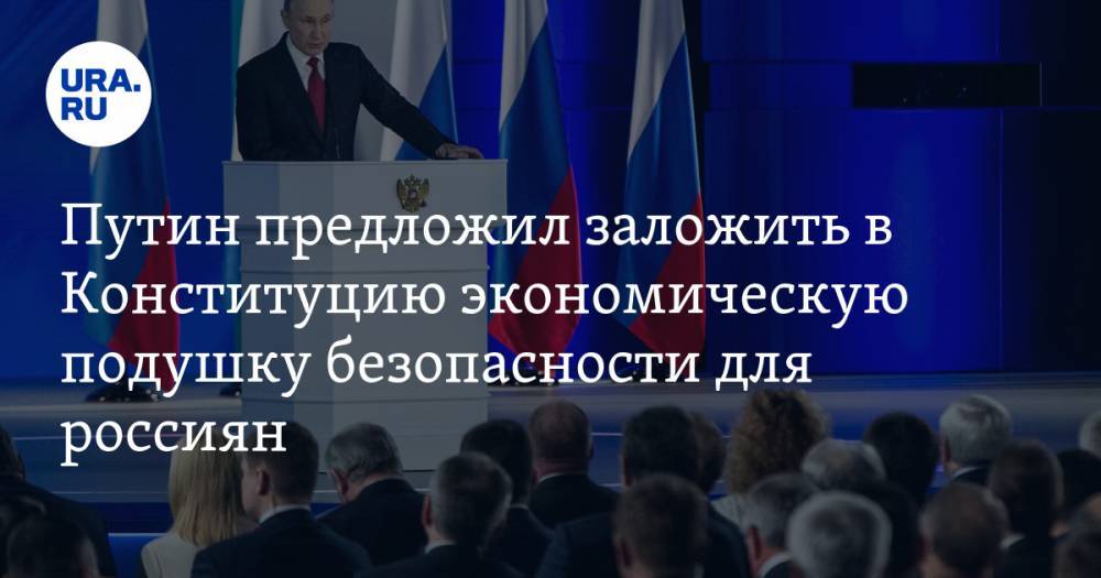 Путин предложил заложить в Конституцию экономическую подушку безопасности для россиян