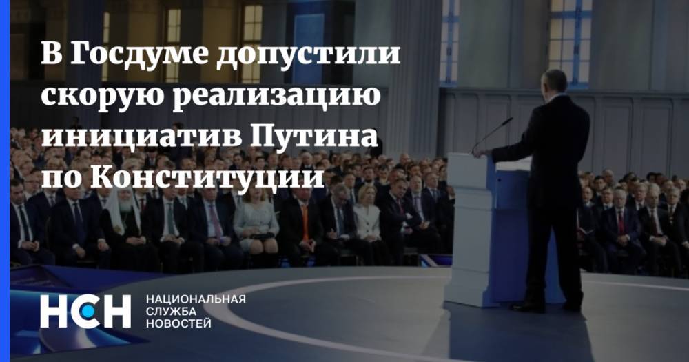 В Госдуме допустили скорую реализацию инициатив Путина по Конституции