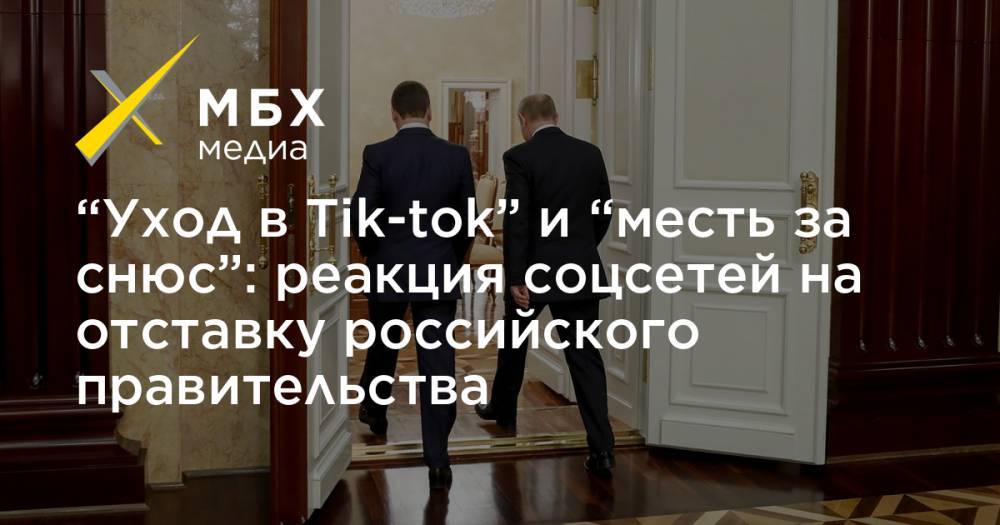 “Уход в Tik-tok” и “месть за снюс”: реакция соцсетей на отставку российского правительства