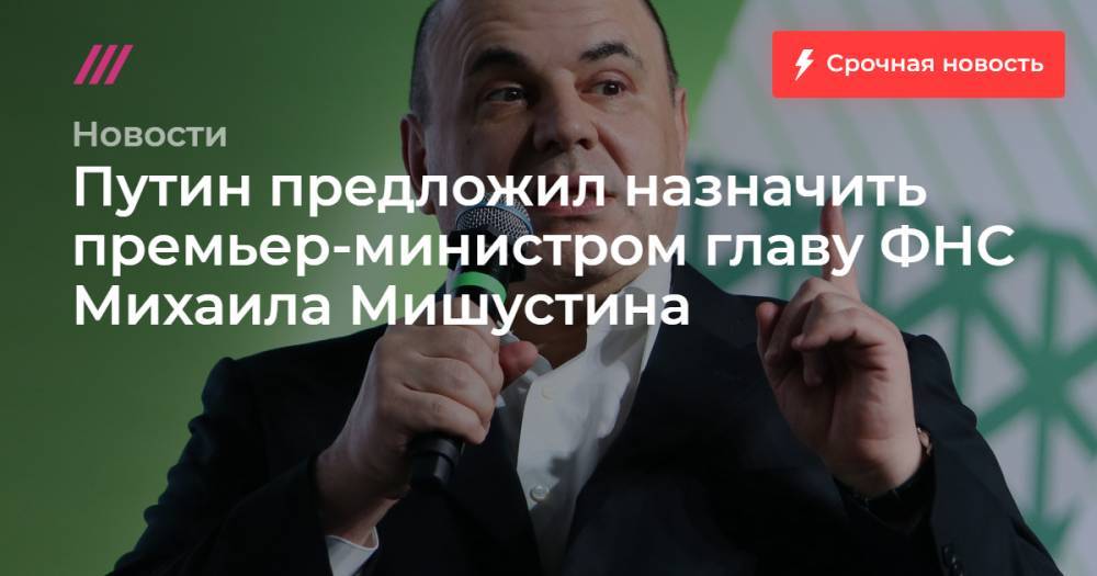 Путин предложил назначить премьер-министром главу ФНС Михаила Мишустина