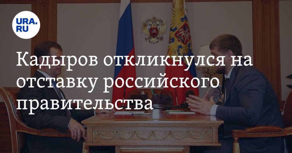 Кадыров откликнулся на отставку российского правительства