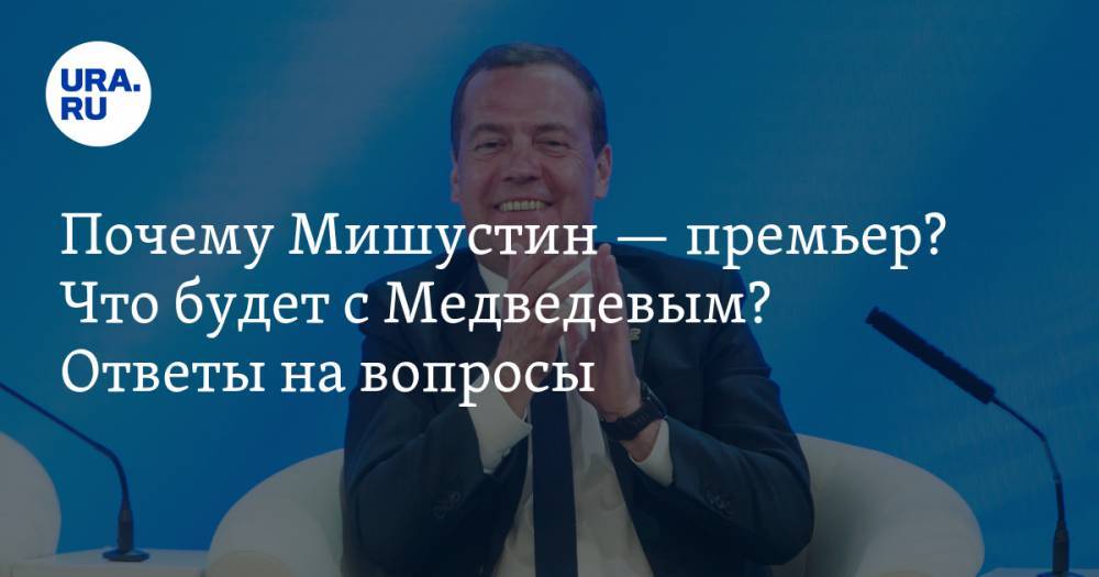 Почему Мишустин — премьер? Что будет с Медведевым? Ответы на вопросы