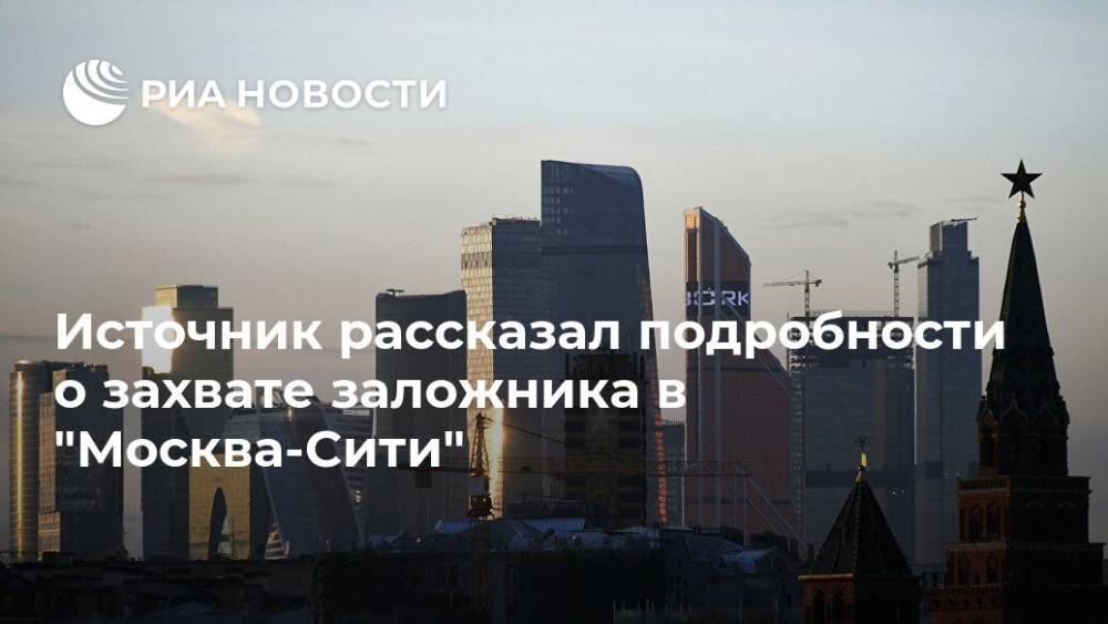 Источник рассказал подробности о захвате заложника в "Москва-Сити"
