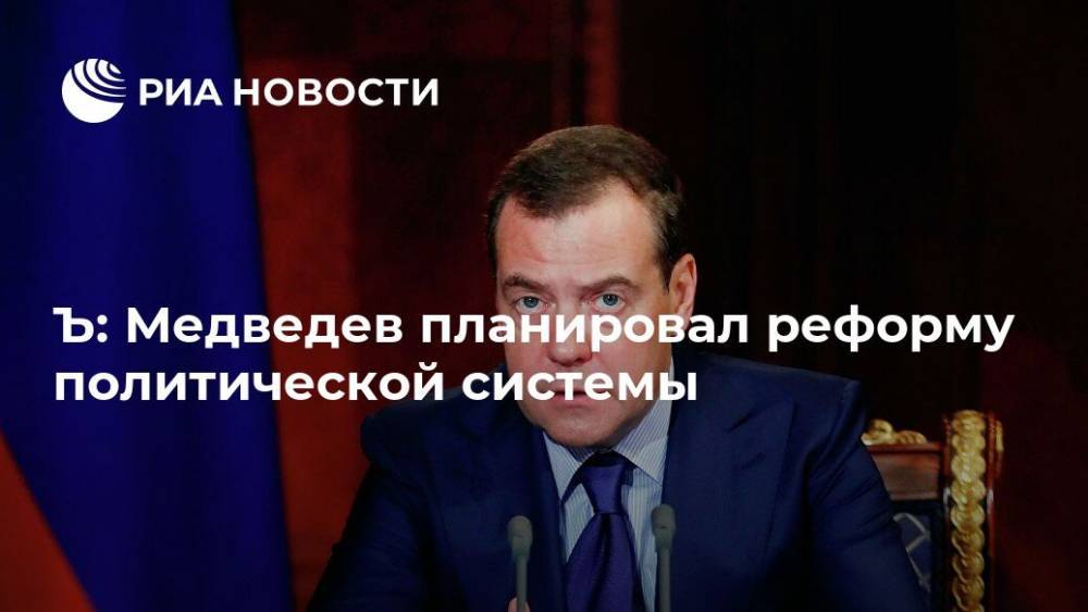 Ъ: Медведев планировал реформу политической системы