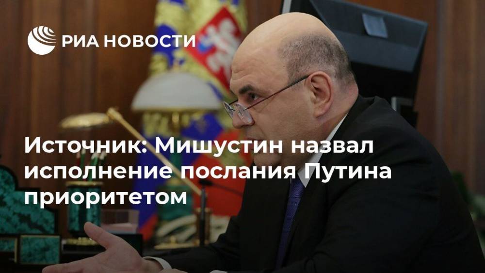 Источник: Мишустин назвал исполнение послания Путина приоритетом