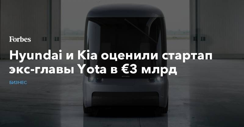 Hyundai и Kia оценили стартап экс-главы Yota в €3 млрд