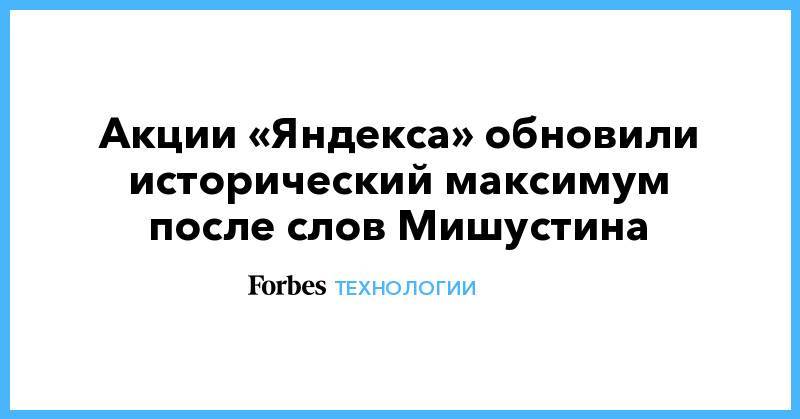 Акции «Яндекса» обновили исторический максимум после слов Мишустина