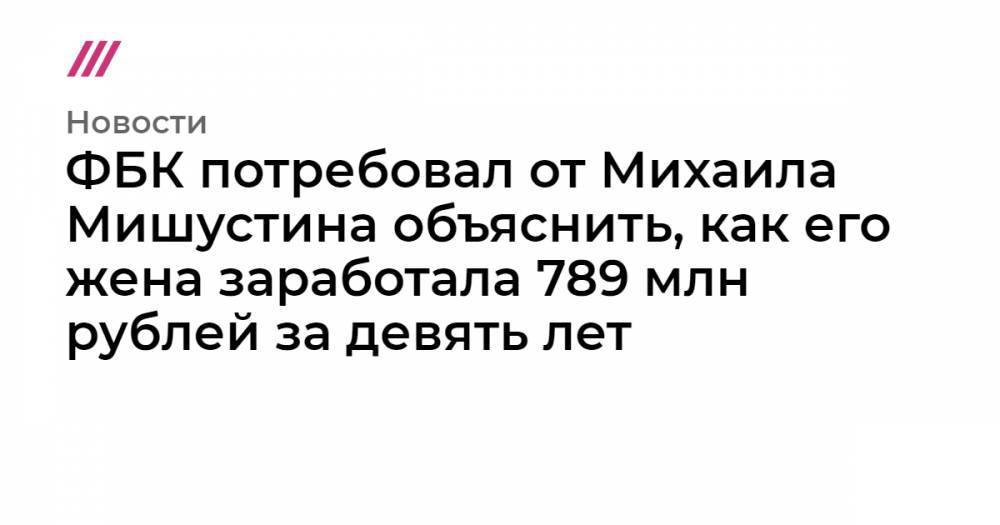 ФБК потребовал от Михаила Мишустина объяснить, как его жена заработала 789 млн рублей за девять лет