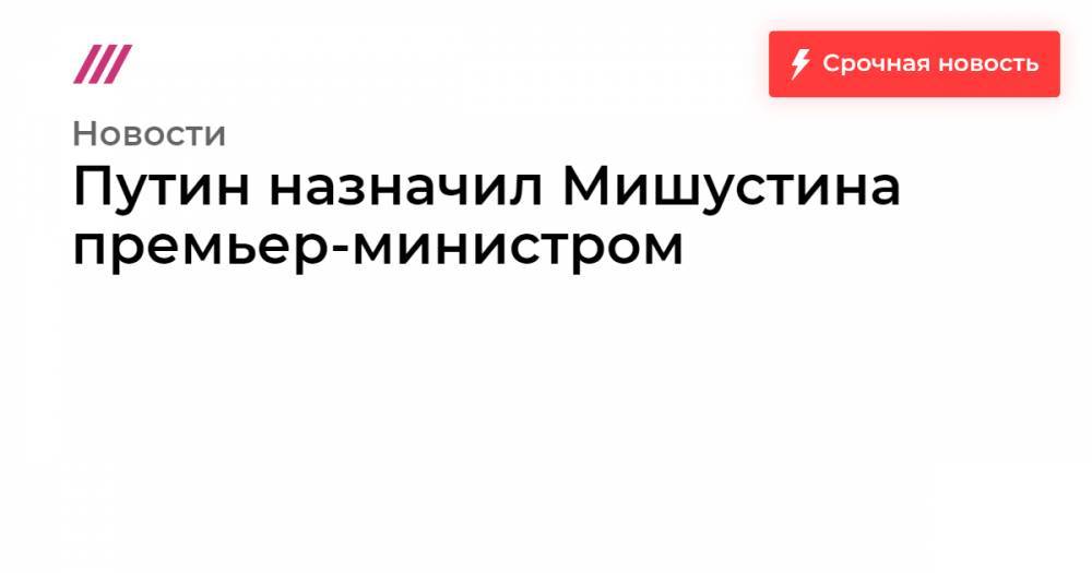 Путин назначил Мишустина премьер-министром. Медведев стал заместителем главы Совбеза