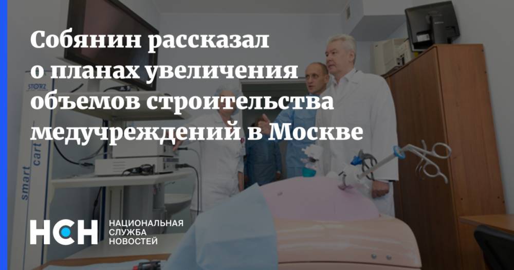 Собянин рассказал о планах увеличения объемов строительства медучреждений в Москве