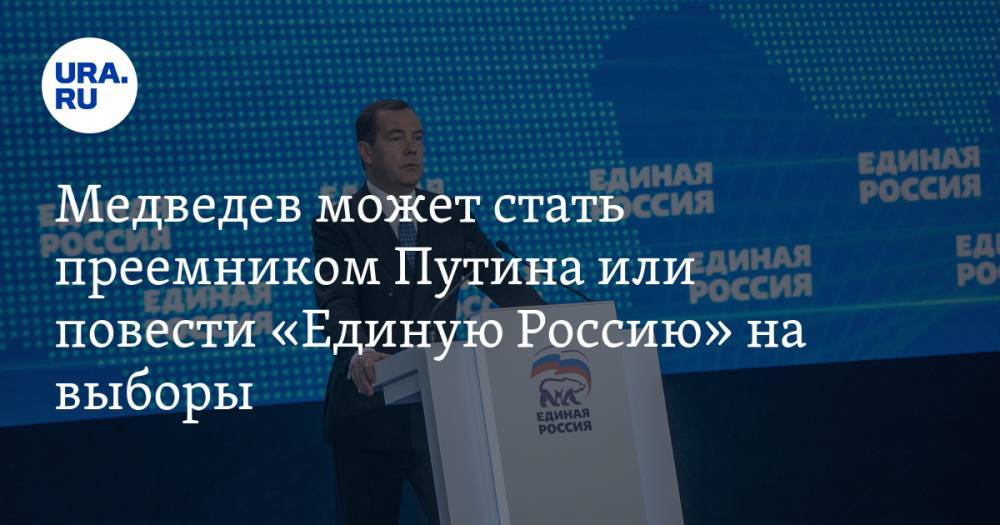 Медведев может стать преемником Путина или повести «Единую Россию» на выборы