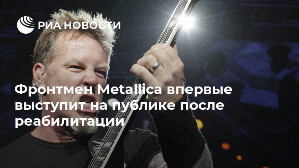 Фронтмен Metallica впервые выступит на публике после реабилитации