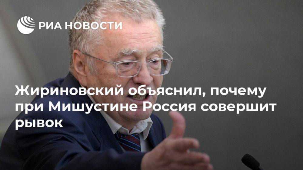 Жириновский объяснил, почему при Мишустине Россия совершит рывок