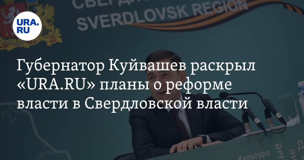 Губернатор Куйвашев раскрыл «URA.RU» планы о реформе власти в Свердловской власти