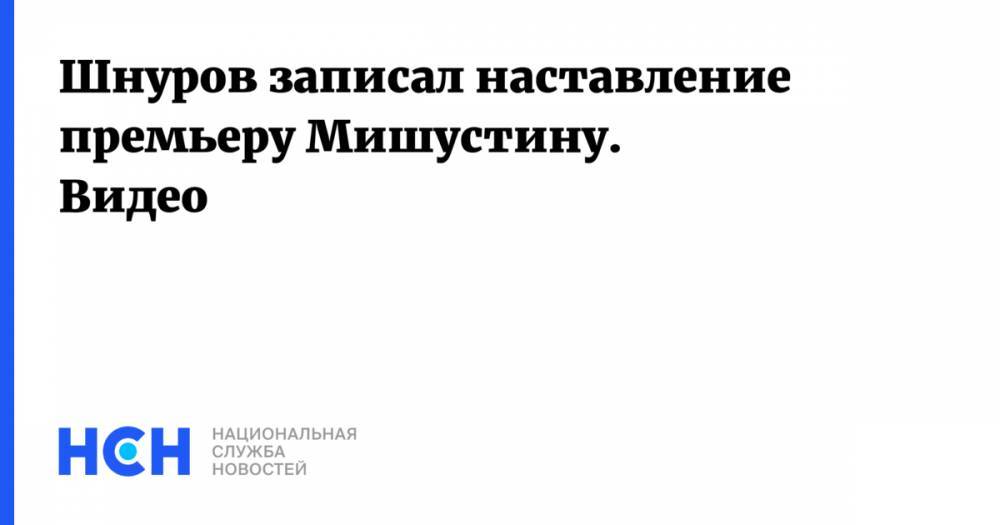 Шнуров записал наставление премьеру Мишустину. Видео