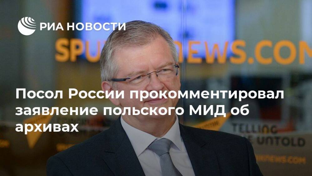 Посол России прокомментировал заявление польского МИД об архивах