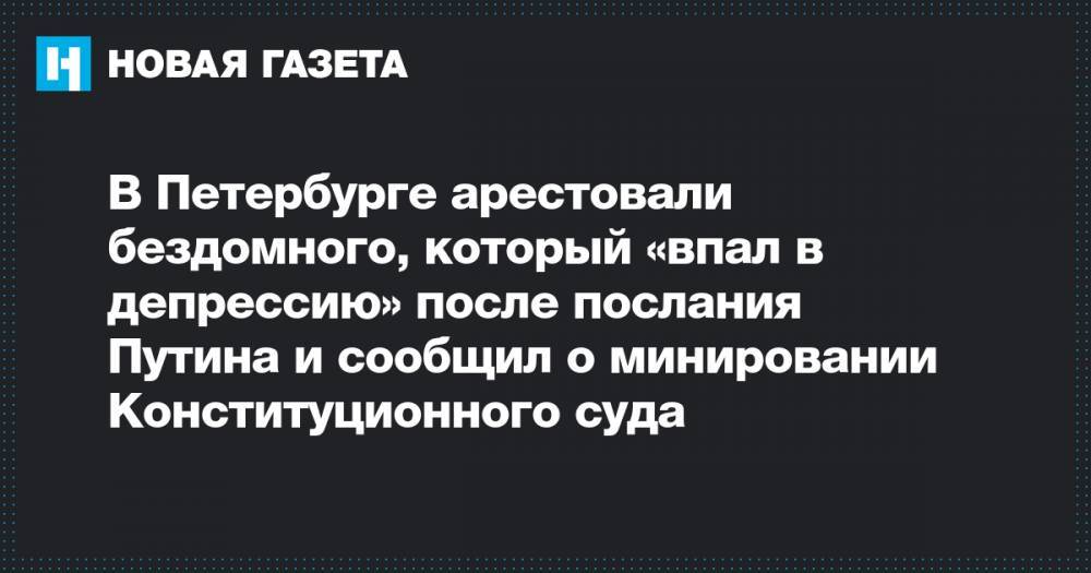 В Петербурге арестовали бездомного, который «впал в депрессию» после послания Путина и сообщил о минировании Конституционного суда