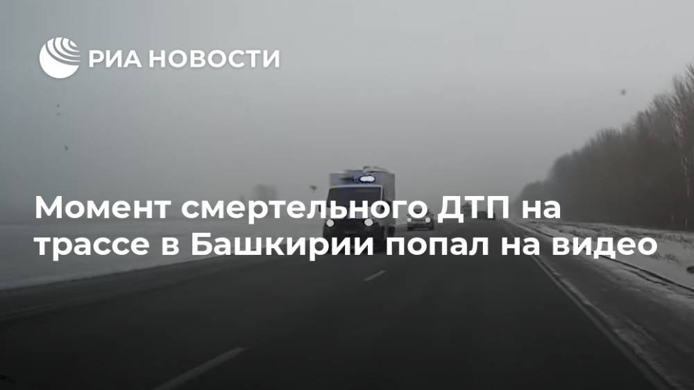 Момент смертельного ДТП на трассе в Башкирии попал на видео
