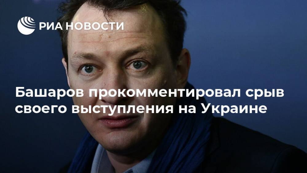 Башаров прокомментировал срыв своего выступления на Украине