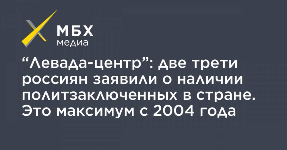 “Левада-центр”: две трети россиян заявили о наличии политзаключенных в стране. Это максимум с 2004 года