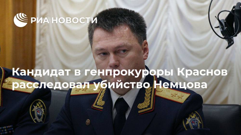 Кандидат в генпрокуроры Краснов расследовал убийство Немцова