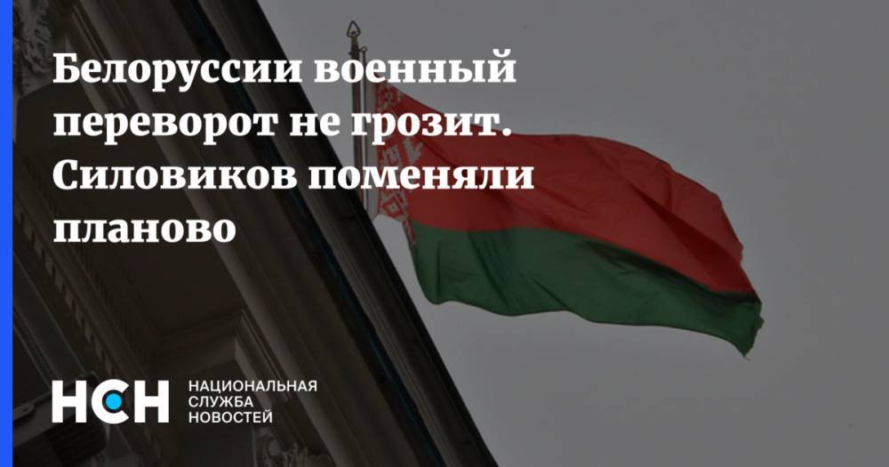 Белоруссии военный переворот не грозит. Силовиков поменяли планово