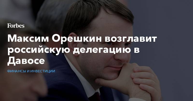 Максим Орешкин возглавит российскую делегацию в Давосе