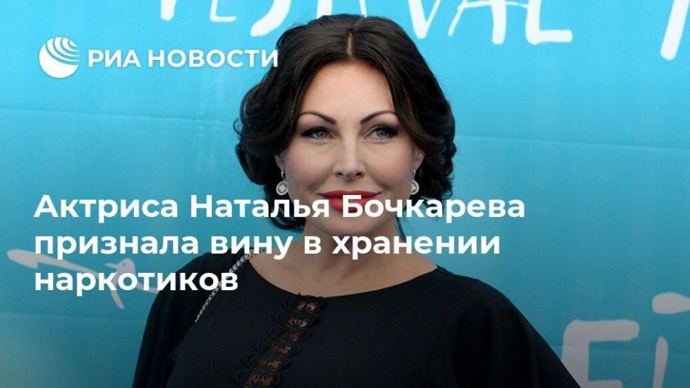 Актриса Наталья Бочкарева признала вину в хранении наркотиков
